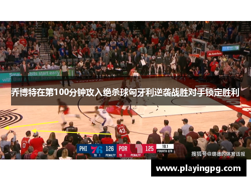乔博特在第100分钟攻入绝杀球匈牙利逆袭战胜对手锁定胜利